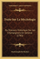 Traite Sur La Mycitologie: Ou Discours Historique Sur Les Champignons En General (1783) 1104926857 Book Cover