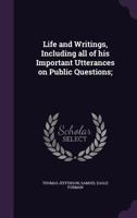 Life and Writings, Including All of His Important Utterances on Public Questions; 1356300898 Book Cover
