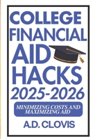 COLLEGE FINANCIAL AID HACKS 2025-2026: Reducing Costs and Maximizing Aid B0DT7575JZ Book Cover