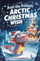 Axel The Axolotl Arctic Christmas Wish (Axel the Axolotl's Festive Adventure) B0G586PCS6 Book Cover