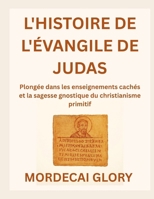 L'HISTOIRE DE L'ÉVANGILE DE JUDAS: Plongée dans les enseignements cachés et la sagesse gnostique du christianisme primitif (French Edition) B0FRY5ZDM8 Book Cover
