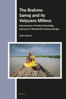 The Brahmo Samaj and Its Vai&#7779;&#7751;ava Milieus : Intersections of Hindu Knowledge and Love in Nineteenth Century Bengal 9004445242 Book Cover