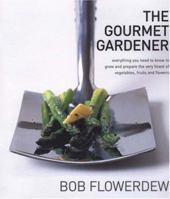 The Gourmet Gardener: Everything You Need To Know to Grow and Prepare the Very Finest of Vegetables, Fruits, and Flowers 1856267237 Book Cover