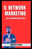 Il Network Marketing: Per l'imprenditore di rete. B0C9SF6D5W Book Cover