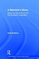 A Beholder's Share: Essays on Winnicott and the Psychoanalytic Imagination 1138289345 Book Cover