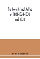 The Gore District Militia of 1821-1824-1830 and 1838 ; [and] The Militia of West York and West Lincoln of 1804, with the lists of officers: together ... the territory at present constituting t 9354038670 Book Cover