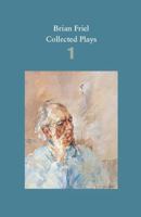 Brian Friel: Collected Plays - Volume 1: The Enemy Within; Philadelphia, Here I Come!; The Loves of Cass McGuire; Lovers (Winners and Losers); Crystal and Fox; The Gentle Island 0571331742 Book Cover