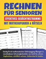 Rechnen für Senioren: Effektives Gedächtnistraining mit Matheaufgaben und Rätseln: Geistig fit mit mathematischen Gehirnjogging-Übungen in ... Zahlenrätsel & Sudoku) (German Edition) B0CQTTBJVF Book Cover