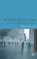 The Global Legitimacy Game: Civil Society, Globalization and Protest (Palgrave Texts in International Political Economy) 1403934916 Book Cover