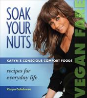 Soak Your Nuts: Karyn's Conscious Comfort Foods 157067275X Book Cover