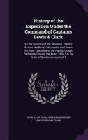 History of the Expedition Under the Command of Captains Lewis and Clark, to the Sources of the Missouri, Thence Across the Rocky Mountains and Down th B0BM4WGY94 Book Cover