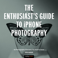 The Enthusiast's Guide to iPhone Photography: 63 Photographic Principles You Need to Know 1681983583 Book Cover