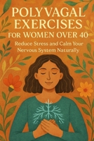 Polyvagal Exercises for Women Over 40: Reduce Stress and Calm Your Nervous System Naturally B0GY8BWGJ7 Book Cover