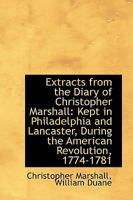 Extracts from the Diary of Christopher Marshall: Kept in Philadelphia and Lancaster, During the Amer 1164641735 Book Cover