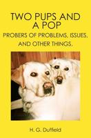 Two Pups and a Pop: Probers of Problems, Issues, and Other Things. 1419666614 Book Cover