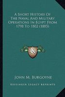 A Short History Of The Naval And Military Operations In Egypt From 1798 To 1802 1436750555 Book Cover