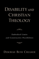 Disability and Christian Theology: Embodied Limits and Constructive Possibilities 0195369157 Book Cover