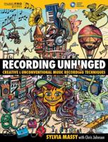Recording Unhinged: Creative and Unconventional Music Recording Techniques 1495011275 Book Cover