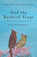 And the Redbird Sings: You Are Not Alone. You Are Loved. There Is Hope. 1730918360 Book Cover