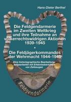 Die Feldgendarmerie im Zweiten Weltkrieg und ihre Teilnahme an völkerrechtswidrigen Aktionen1939-1945: Die Feldjägerkommandos der Wehrmacht 1944-1945. Eine historiographische Bearbeitung, aufgearbeite 3848236214 Book Cover