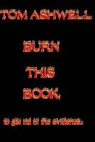 Burn This Book: To Get Rid of The Evidence 151482423X Book Cover