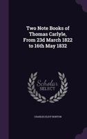 Two note books of Thomas Carlyle, from 23d March 1822 to 16th May 1832 1371445931 Book Cover