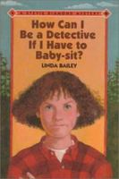 How Can I Be a Detective If I Have to Baby-sit? (Stevie Diamond Mysteries) 1550741721 Book Cover