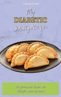 My Diabetic Daily Recipes: 50 fantastic dishes to delight your friends 1801908370 Book Cover