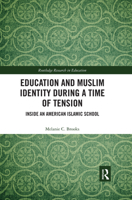 Education and Muslim Identity During a Time of Tension: Inside an American Islamic School 0367492954 Book Cover