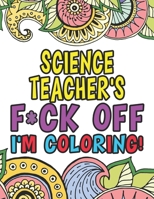 Science Teacher's Fuck Off I'm Coloring: Coloring Books For Science Teachers 1674240899 Book Cover