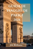 Guida Di Viaggio Di Parigi2024: La guida aggiornata definitiva su tutto ciò che c'è da sapere e da fare a Parigi B0CQSWQ21B Book Cover