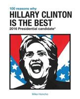 100 Reasons Why Hillary Clinton Is the Best 2016 Presidential Candidate 1537764039 Book Cover