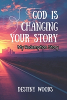 God Is Changing Your Story: My Redemption Story B0FV7L4NF7 Book Cover