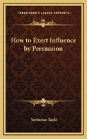 How to Exert Influence by Persuasion 1425323421 Book Cover