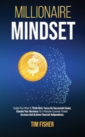Millionaire Mindset: Enable Your Mind To Think Rich, Focus On Successful Goals, Elevate Your Business For A Massive Economic Growth. Increase And Achieve Financial Independence. 1801140502 Book Cover