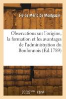 Observations sur l'origine, la formation et les avantages de l'administration du Boulonnois 2418272788 Book Cover