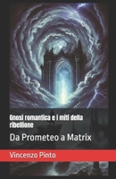Gnosi romantica e i miti della ribellione: Da Prometeo a Matrix (Gnostica) (Italian Edition) B0DZCH3BHN Book Cover