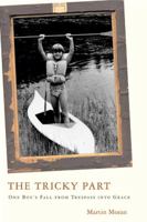 The Tricky Part: One Boy's Fall from Trespass into Grace 0307276538 Book Cover