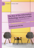 The Rise of the Information Technology Society in India: Capitalism and the Construction of a Vulnerable Workforce (Dynamics of Virtual Work) 303158130X Book Cover