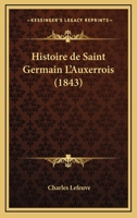 Histoire de Saint Germain L'Auxerrois (1843) 1167666534 Book Cover