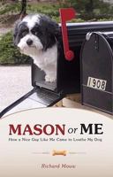 Mason or Me: How a Nice Guy Like Me Came to Loathe My Dog 1606045032 Book Cover