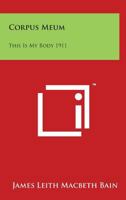 Corpus Meum: This is my Body 1911 1162735864 Book Cover