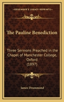 The Pauline Benediction: Three Sermons Preached In The Chapel Of Manchester College, Oxford (1897) 1141063336 Book Cover