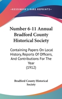 Number 6-11 Annual Bradford County Historical Society: Containing Papers On Local History, Reports Of Officers, And Contributions For The Year 1167243641 Book Cover
