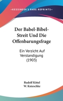 Der Babel-Bibel-Streit Und Die Offenbarungsfrage: Ein Verzicht Auf Verst�ndigung (Classic Reprint) 1160861684 Book Cover