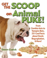 Get the Scoop on Animal Puke!: From Zombie Ants to Vampire Bats, 251 Cool Facts about Vomit, Regurgitation, & More! 1623540453 Book Cover
