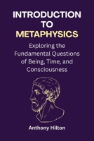 Introduction to Metaphysics: Exploring the Fundamental Questions of Being, Time, and Consciousness B0GM5L2QB3 Book Cover