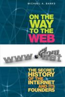 On the Way to the Web: The Secret History of the Internet and Its Founders 1430250747 Book Cover