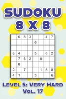Sudoku 8 x 8 Level 5: Very Hard Vol. 17: Play Sudoku 8x8 Eight Grid With Solutions Hard Level Volumes 1-40 Sudoku Cross Sums Variation Travel Paper ... Challenge All Ages From Kids to Adults B0915H36JD Book Cover