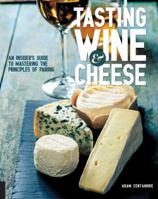 Tasting Wine and Cheese: An Insider's Guide to Mastering the Principles of Pairing 1631590677 Book Cover